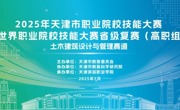 2025年天津市职业院校技能大赛暨世界职业院校技能大赛省级复赛——土木建筑设计与管理赛道比赛在亚博官网圆满落幕